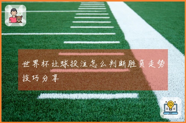 世界杯让球投注怎么判断胜负走势技巧分享