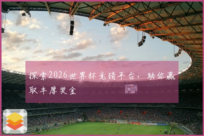 探索2026世界杯竞猜平台，助你赢取丰厚奖金
