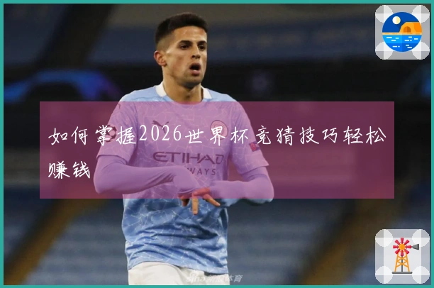 如何掌握2026世界杯竞猜技巧轻松赚钱