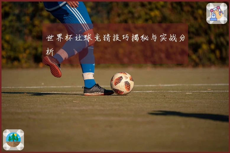 世界杯让球竞猜技巧揭秘与实战分析