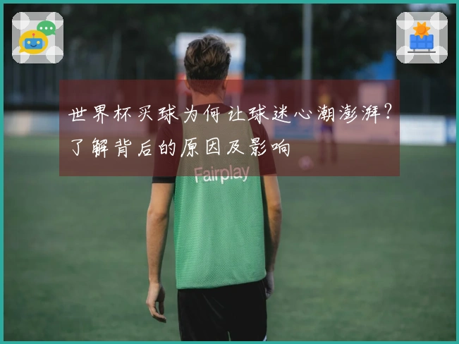 世界杯买球为何让球迷心潮澎湃？了解背后的原因及影响