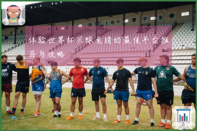体验世界杯买球竞猜的最佳平台推荐与攻略